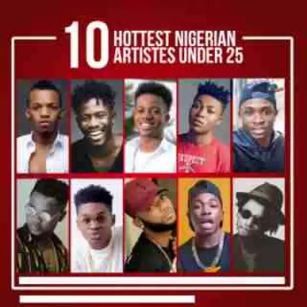 Top 10 Hottest Nigerian Artistes Under 25